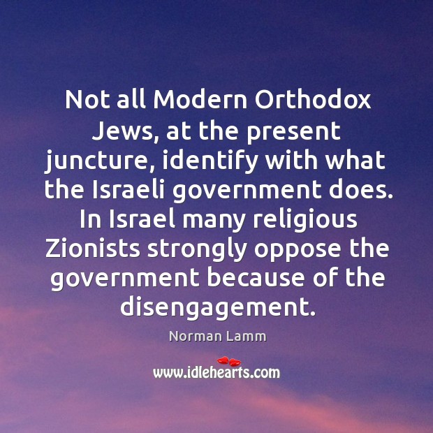 Not all modern orthodox jews, at the present juncture Norman Lamm Picture Quote