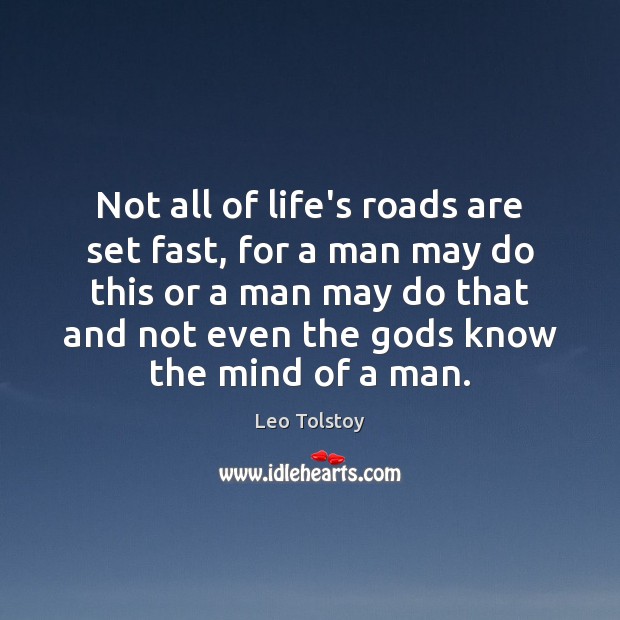 Not all of life’s roads are set fast, for a man may Leo Tolstoy Picture Quote