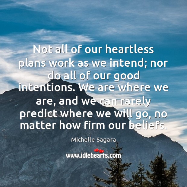 Not all of our heartless plans work as we intend; nor do Good Intentions Quotes Image