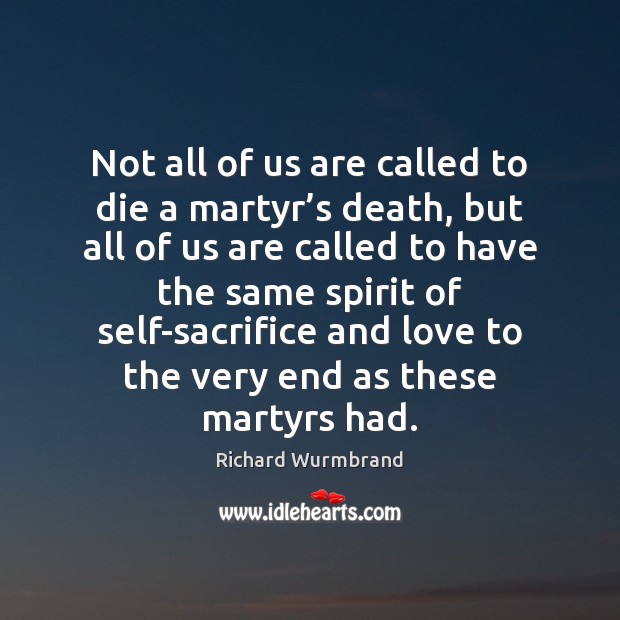 Not all of us are called to die a martyr’s death, Richard Wurmbrand Picture Quote