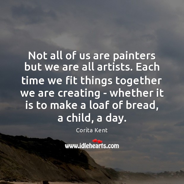 Not all of us are painters but we are all artists. Each Corita Kent Picture Quote
