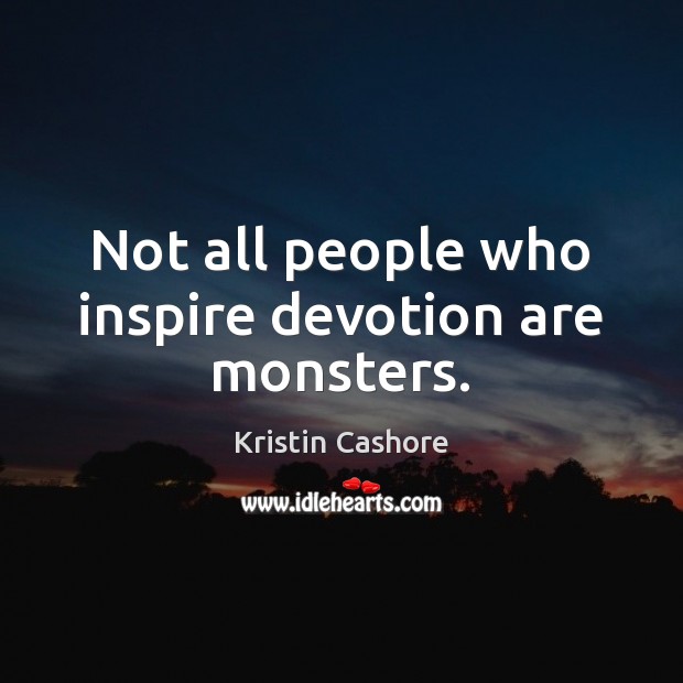 Not all people who inspire devotion are monsters. Kristin Cashore Picture Quote