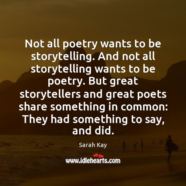 Not all poetry wants to be storytelling. And not all storytelling wants Sarah Kay Picture Quote