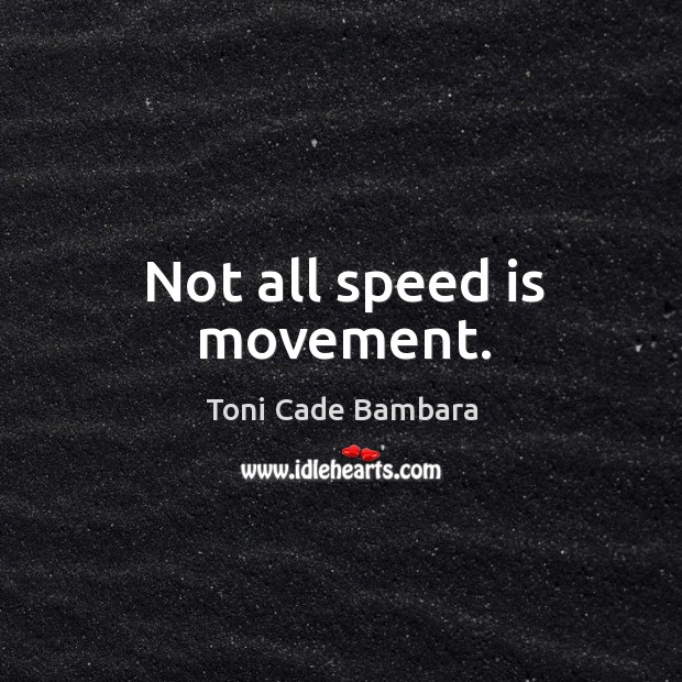 Not all speed is movement. Toni Cade Bambara Picture Quote