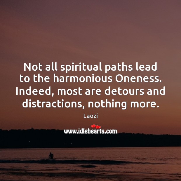 Not all spiritual paths lead to the harmonious Oneness. Indeed, most are Laozi Picture Quote