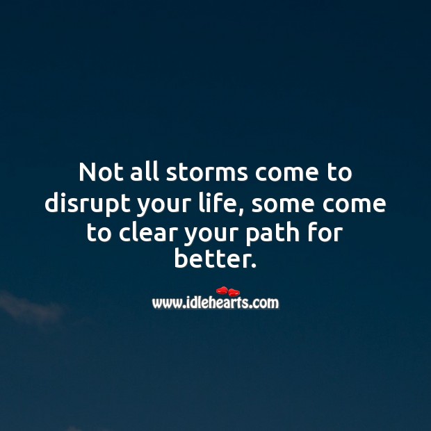 Not all storms come to disrupt your life, some come to clear your path for better. Encouraging Inspirational Quotes Image