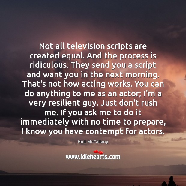 Not all television scripts are created equal. And the process is ridiculous. Holt McCallany Picture Quote