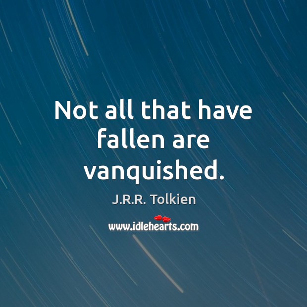 Not all that have fallen are vanquished. J.R.R. Tolkien Picture Quote