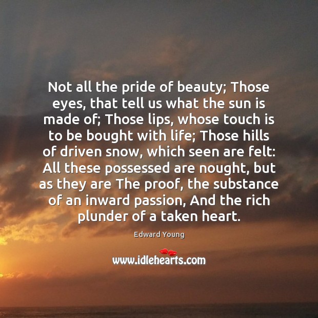 Not all the pride of beauty; Those eyes, that tell us what Edward Young Picture Quote