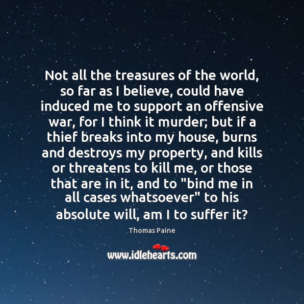 Not all the treasures of the world, so far as I believe, Thomas Paine Picture Quote