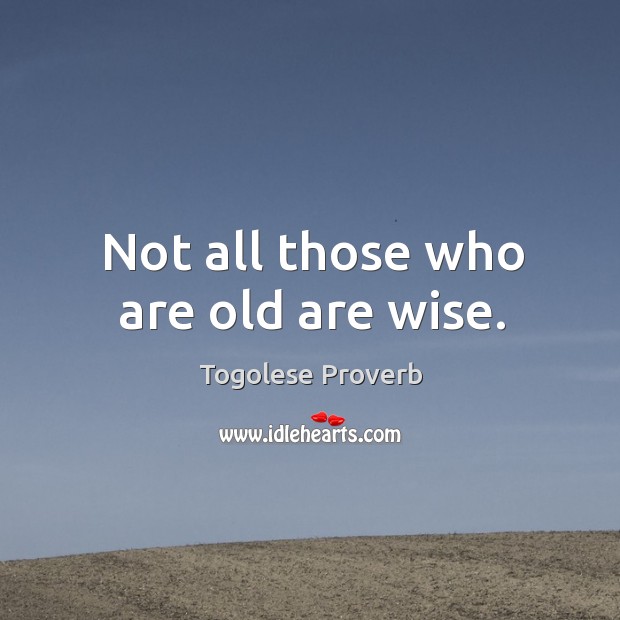 Not all those who are old are wise. Togolese Proverbs Image