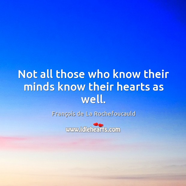Not all those who know their minds know their hearts as well. François de La Rochefoucauld Picture Quote