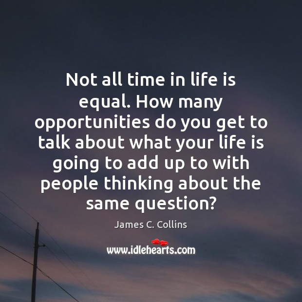 Not all time in life is equal. How many opportunities do you Image