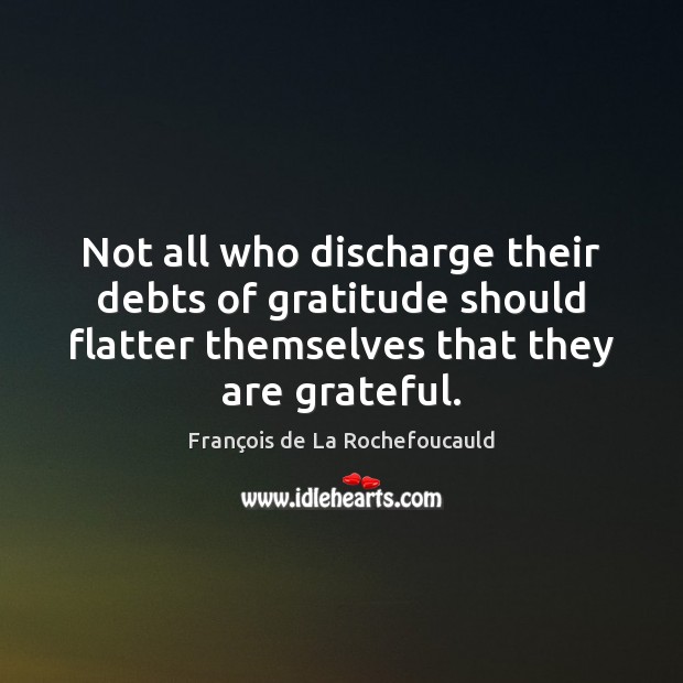 Not all who discharge their debts of gratitude should flatter themselves that Image