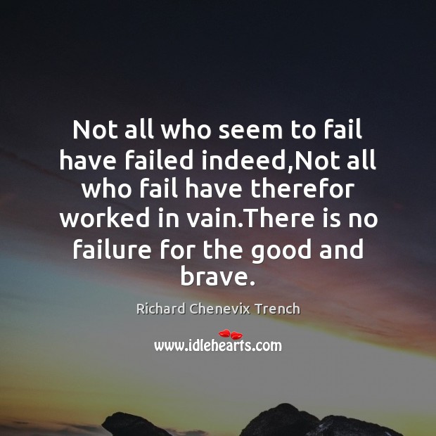 Not all who seem to fail have failed indeed,Not all who Richard Chenevix Trench Picture Quote