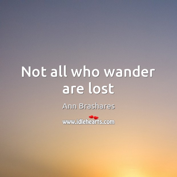 Not all who wander are lost Ann Brashares Picture Quote