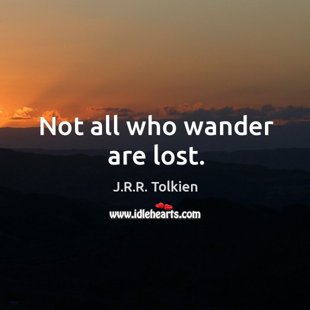 Not all who wander are lost. J.R.R. Tolkien Picture Quote