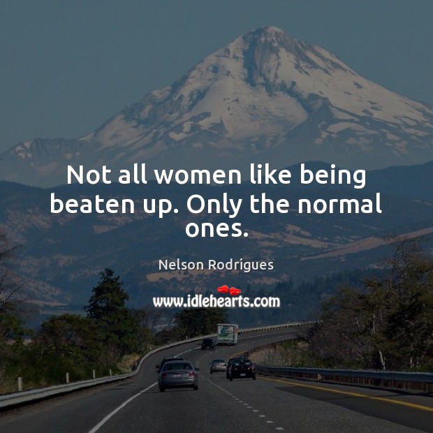Not all women like being beaten up. Only the normal ones. Image