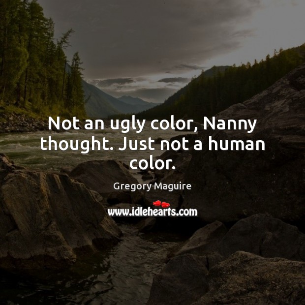 Not an ugly color, Nanny thought. Just not a human color. Image