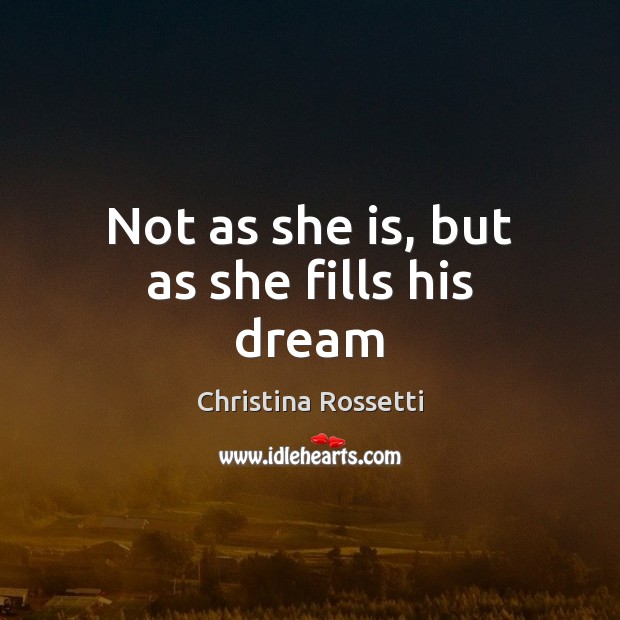 Not as she is, but as she fills his dream Christina Rossetti Picture Quote