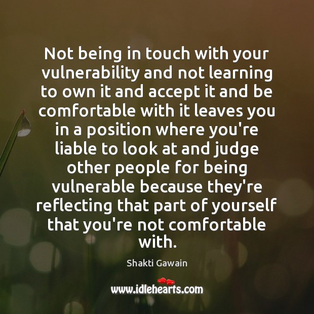 Not being in touch with your vulnerability and not learning to own Shakti Gawain Picture Quote