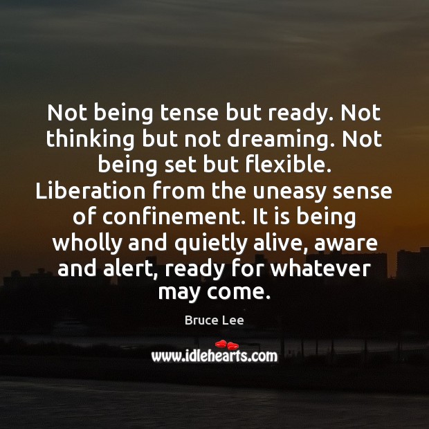 Not being tense but ready. Not thinking but not dreaming. Not being Dreaming Quotes Image