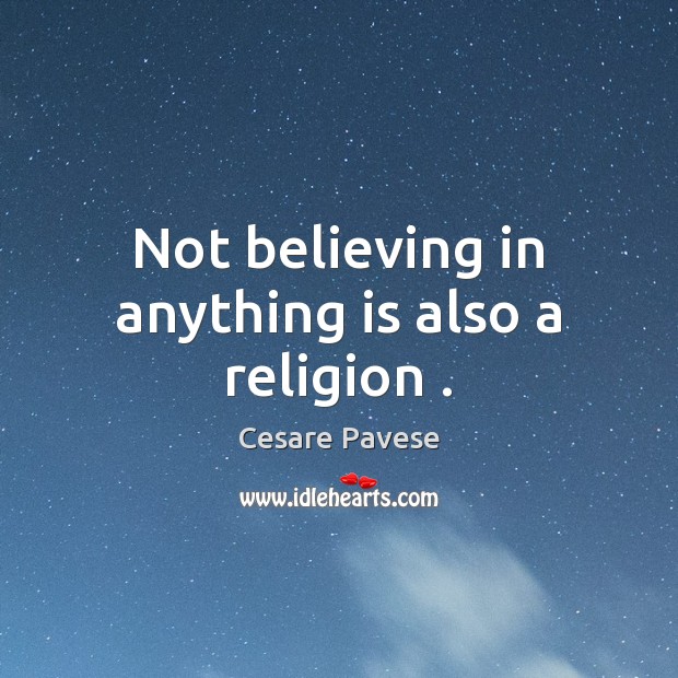 Not believing in anything is also a religion . Cesare Pavese Picture Quote