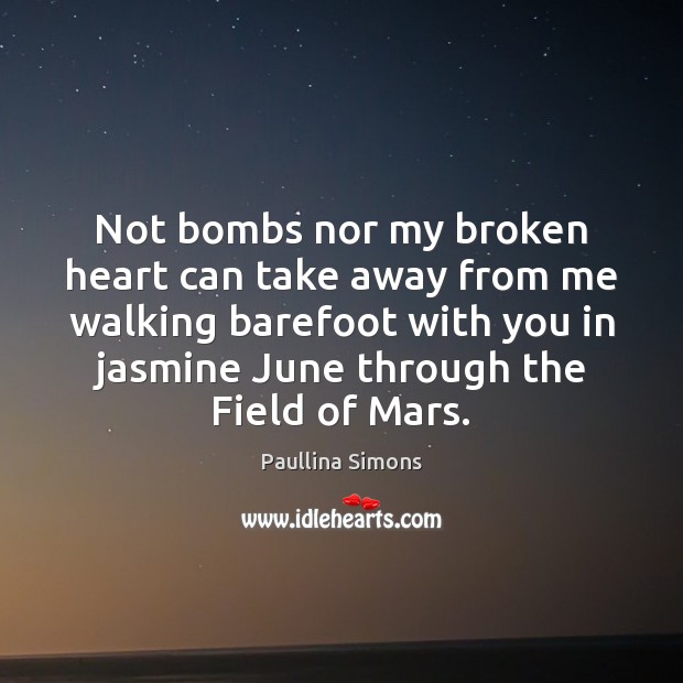 Not bombs nor my broken heart can take away from me walking 