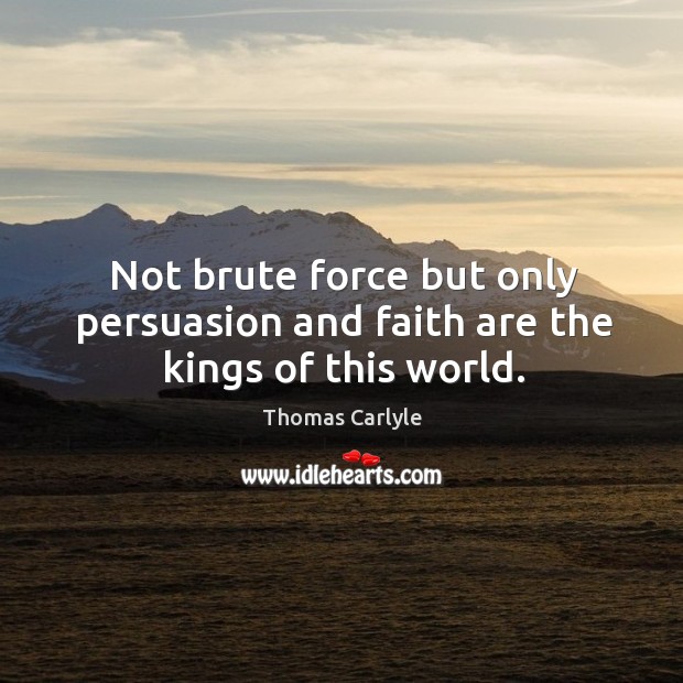 Not brute force but only persuasion and faith are the kings of this world. Image