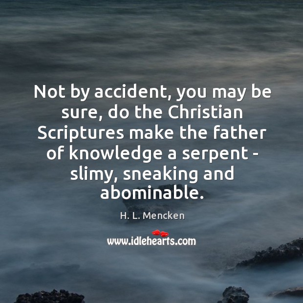 Not by accident, you may be sure, do the Christian Scriptures make H. L. Mencken Picture Quote