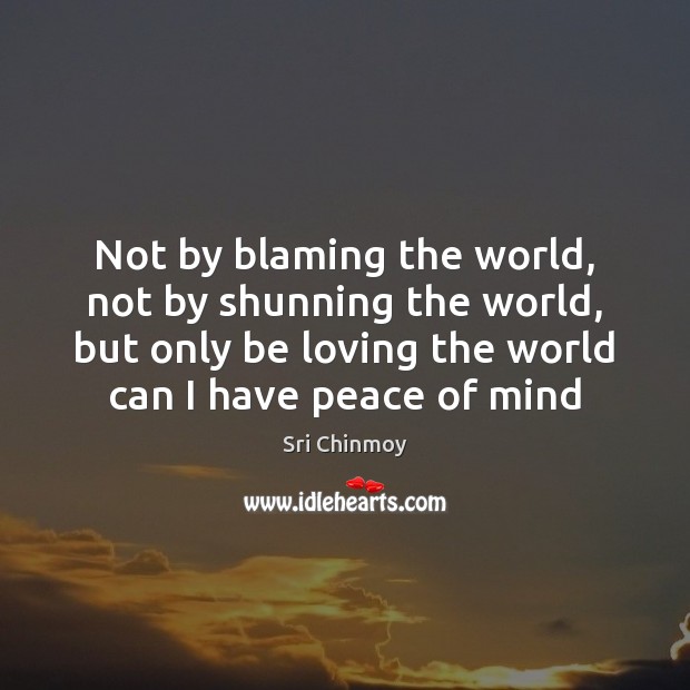 Not by blaming the world, not by shunning the world, but only Sri Chinmoy Picture Quote