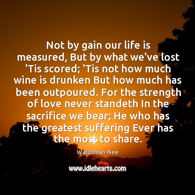 Not by gain our life is measured, But by what we’ve lost Watchman Nee Picture Quote