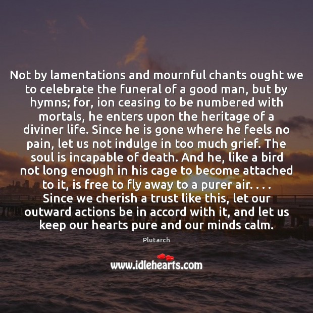 Not by lamentations and mournful chants ought we to celebrate the funeral Celebrate Quotes Image