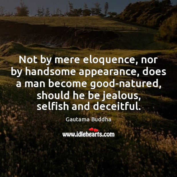 Not by mere eloquence, nor by handsome appearance, does a man become Image
