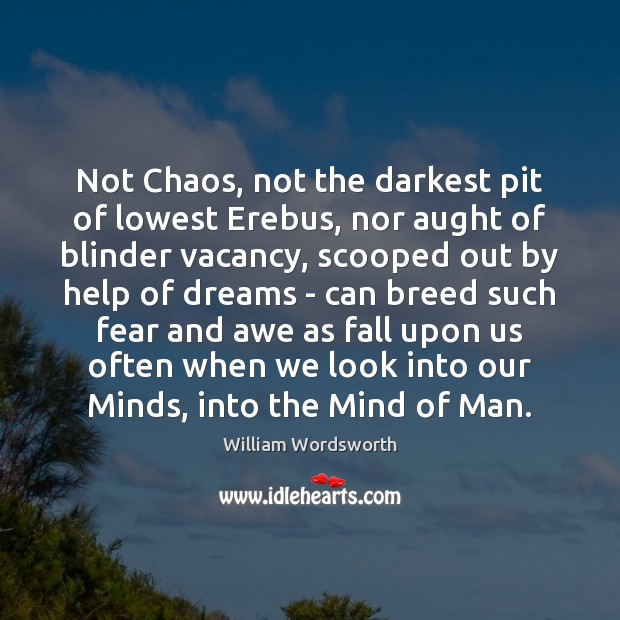 Not Chaos, not the darkest pit of lowest Erebus, nor aught of Image