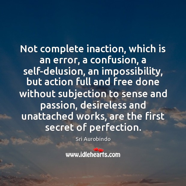 Not complete inaction, which is an error, a confusion, a self-delusion, an Sri Aurobindo Picture Quote