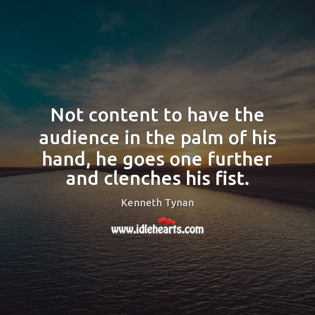Not content to have the audience in the palm of his hand, Kenneth Tynan Picture Quote