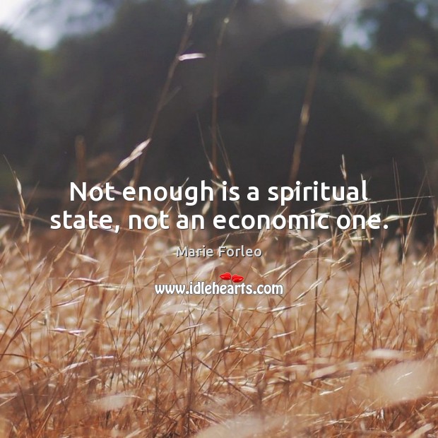 Not enough is a spiritual state, not an economic one. Marie Forleo Picture Quote