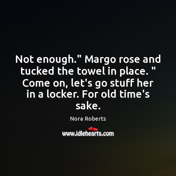 Not enough.” Margo rose and tucked the towel in place. ” Come on, Nora Roberts Picture Quote