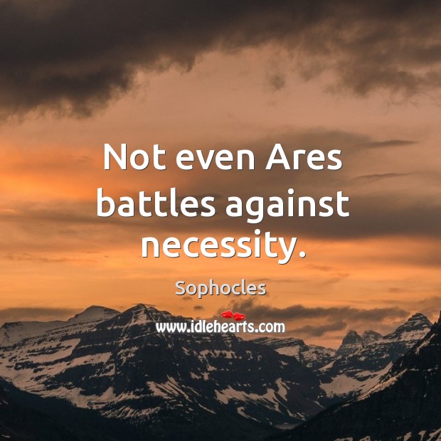 Not even ares battles against necessity. Sophocles Picture Quote