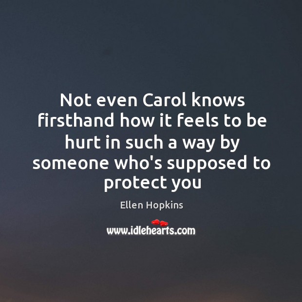 Not even Carol knows firsthand how it feels to be hurt in Ellen Hopkins Picture Quote