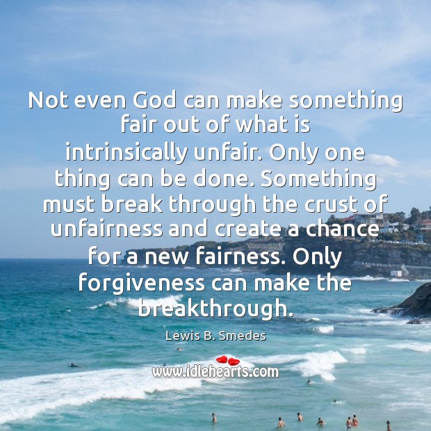 Not even God can make something fair out of what is intrinsically Lewis B. Smedes Picture Quote