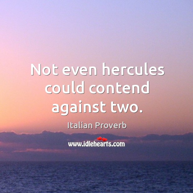 Not even hercules could contend against two. Italian Proverbs Image