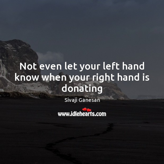 Not even let your left hand know when your right hand is donating Image