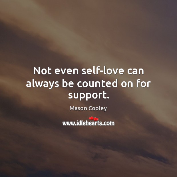 Not even self-love can always be counted on for support. Mason Cooley Picture Quote