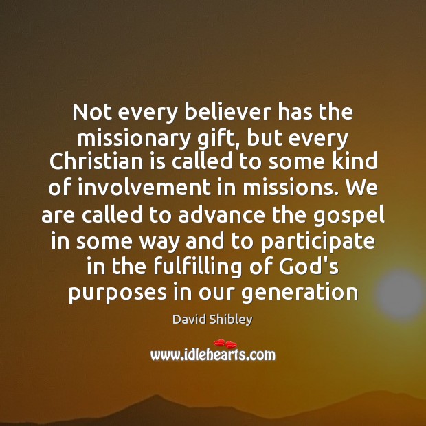 Not every believer has the missionary gift, but every Christian is called David Shibley Picture Quote