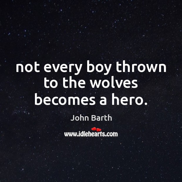 Not every boy thrown to the wolves becomes a hero. John Barth Picture Quote