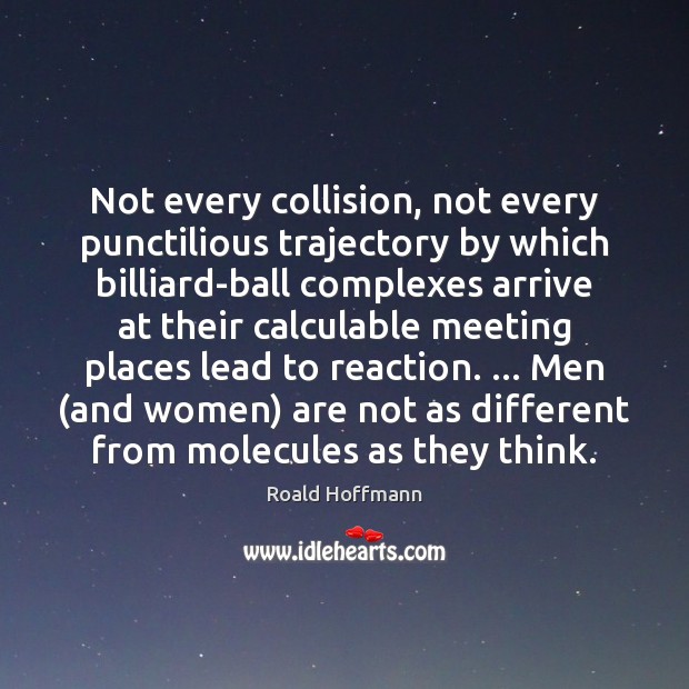 Not every collision, not every punctilious trajectory by which billiard-ball complexes arrive Roald Hoffmann Picture Quote