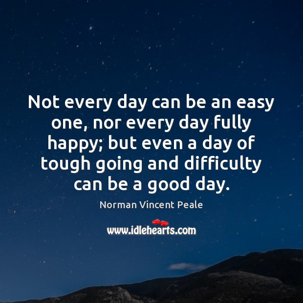 Not every day can be an easy one, nor every day fully Norman Vincent Peale Picture Quote
