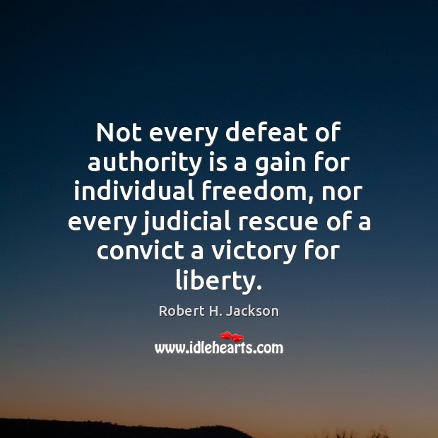 Not every defeat of authority is a gain for individual freedom, nor Robert H. Jackson Picture Quote